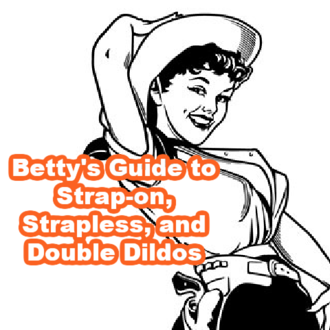Betty's Guide to Strap-on, Strapless, and Double Dildos