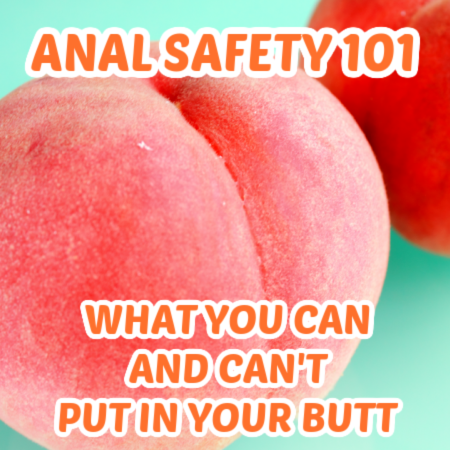 Anal Safety 101: What You Can and Can't Put in Your Butt