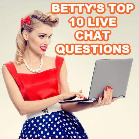 BETTY’S TOP 10 LIVE CHAT QUESTIONS