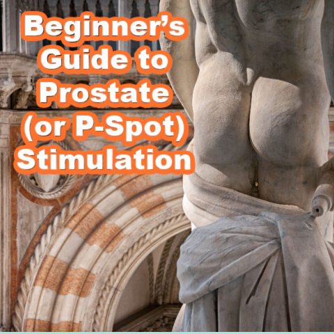 Beginner’s Guide to Prostate (or P-Spot) Stimulation