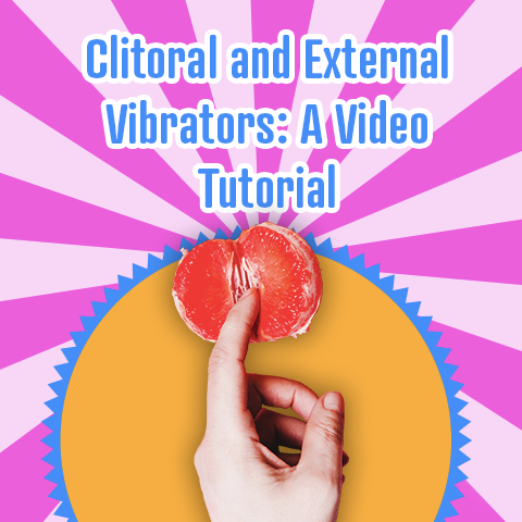 Clitoral and External Vibrators- A Video Tutorial