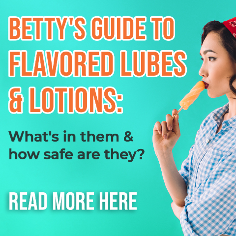 Betty's Guide to Flavored Lubes & Lotions: What's In Them and How Safe Are They