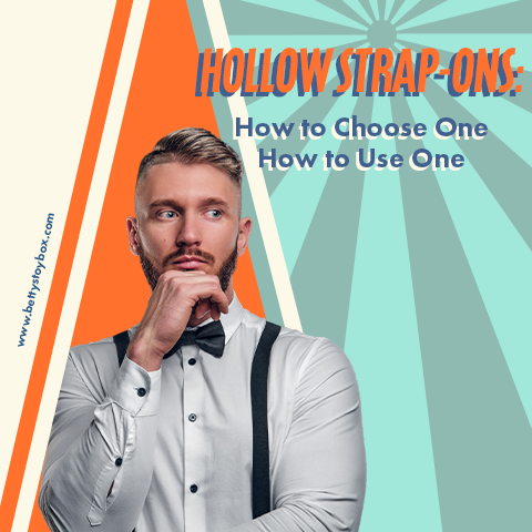 Hollow Strap-ons: How to Choose One, How to Use One