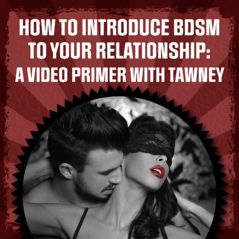 How to Introduce BDSM into Your Relationship: A Video Primer with Tawney