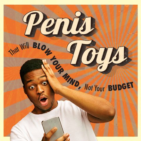 Penis Toys That Will Blow Your Mind, Not Your Budget