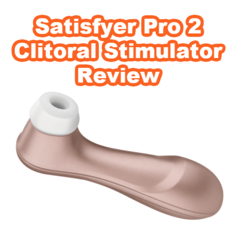 Satisfyer Pro 2 Rechargeable Waterproof Silicone Clitoral Stimulator Review