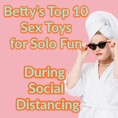 Betty's Top 10 Sex Toys for Solo Fun During Social Distancing