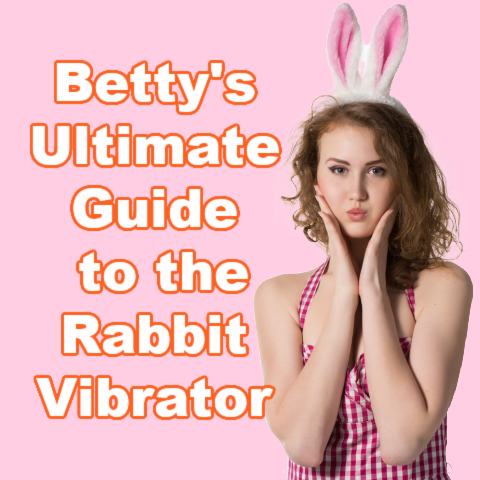 Betty's Ultimate Guide to the Rabbit Vibrator