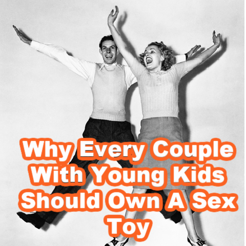Why Every Couple With Young Kids Should Own A Sex Toy