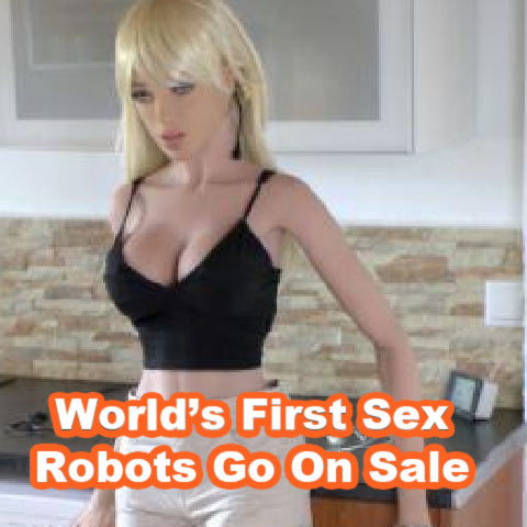 World’s First Sex Robots Go On Sale