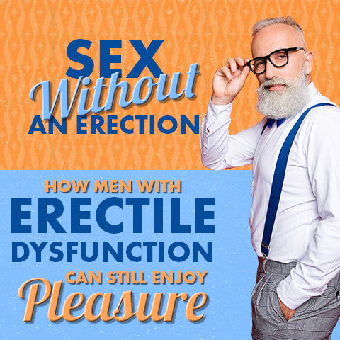 Sex Without an Erection: How Men with Erectile Dysfunction Can Still Enjoy Pleasure