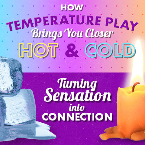How Temperature Play Brings You Closer - Turning Sensation into Connection