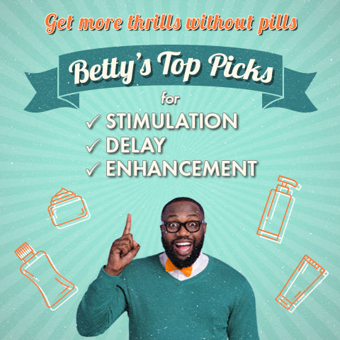 Get More Thrills Without Pills: Betty’s Top Picks for Stimulation, Delay, and Enhancement