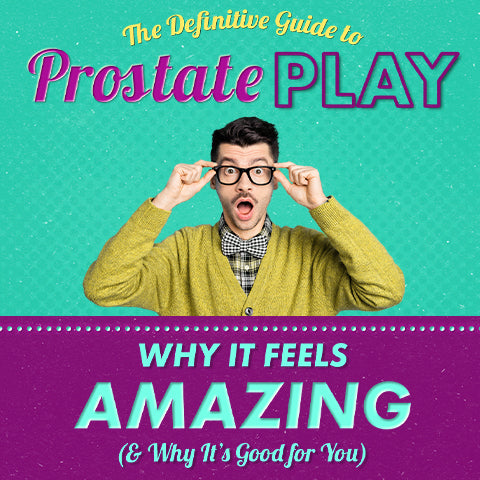 The Definitive Guide to Prostate Play: Why It Feels Amazing (and Why It’s Good for You)