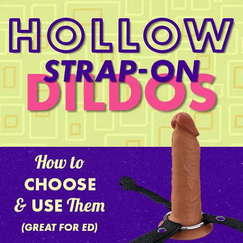 Hollow Strap-On Dildos: How to Choose & Use Them (Great for ED)