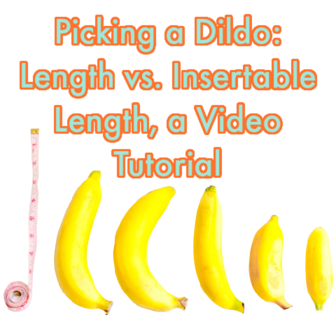 Picking a Dildo: Length vs. Insertable Length, a Video Tutorial