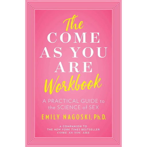 The cover of "The Come As You Are Workbook: A Practical Guide to the Science of Sex" features bold yellow and white text on a pink background with white and pink borders, highlighting its focus on women’s sexuality and sexual wellness.