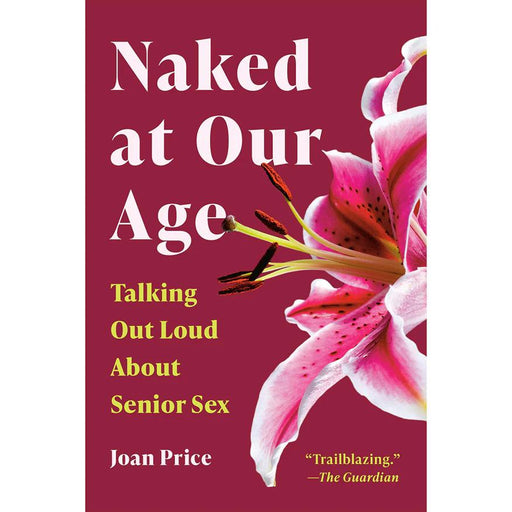 Book cover for “Naked at Our Age 2026: Talking Out Loud About Senior Sex” by Joan Price, featuring a deep red background, bold yellow and white title text, and a large pink lily on the right to highlight senior sexuality.