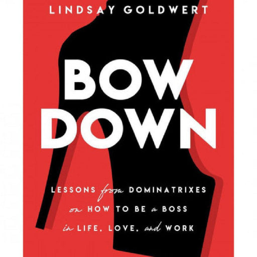 Bow Down: Lessons from Dominatrixes on How to Be a Boss in Life, Love & Work book cover