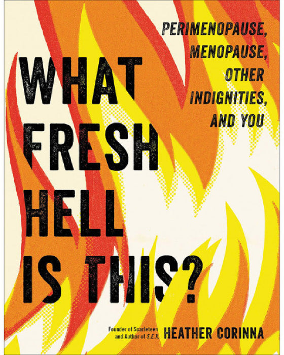What Fresh Hell Is This? Perimenopause, Menopause, Other Indignities & You